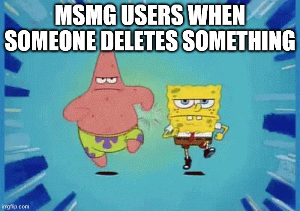 Like bro it's no big deal that i deleted the meme i regret making | MSMG USERS WHEN SOMEONE DELETES SOMETHING | image tagged in patrick and spongebob running | made w/ Imgflip meme maker