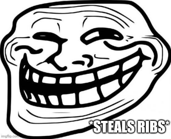 Troll Face Meme | *STEALS RIBS* | image tagged in memes,troll face | made w/ Imgflip meme maker