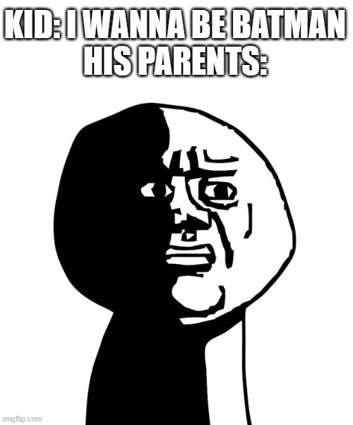 Oh god why | KID: I WANNA BE BATMAN
HIS PARENTS: | image tagged in oh god why | made w/ Imgflip meme maker