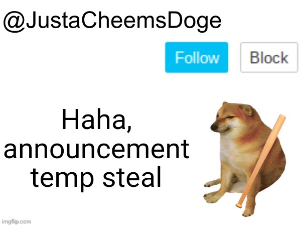 JustaCheemsDoge Annoucement Template | Haha, announcement temp steal | image tagged in justacheemsdoge annoucement template | made w/ Imgflip meme maker