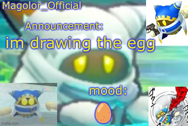 Magolor_Official's Magolor announcement temp | im drawing the egg; 🥚 | image tagged in magolor_official's magolor announcement temp | made w/ Imgflip meme maker