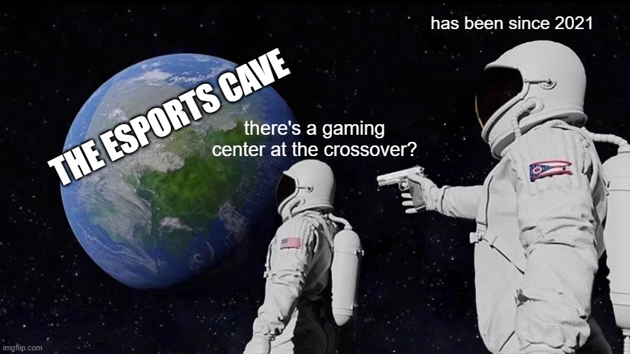 The ESports Cave Crossover | has been since 2021; THE ESPORTS CAVE; there's a gaming center at the crossover? | image tagged in memes,always has been | made w/ Imgflip meme maker