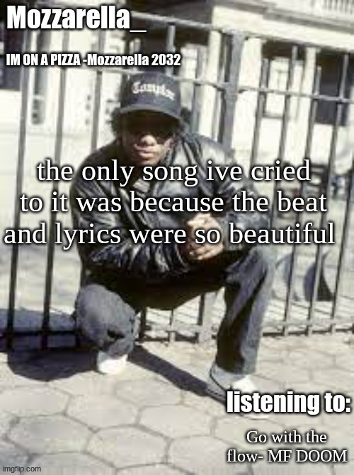 Eazy-E | the only song ive cried to it was because the beat and lyrics were so beautiful; Go with the flow- MF DOOM | image tagged in eazy-e | made w/ Imgflip meme maker