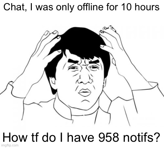 Wtf | Chat, I was only offline for 10 hours; How tf do I have 958 notifs? | image tagged in memes,jackie chan wtf | made w/ Imgflip meme maker