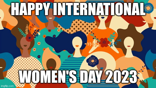 International Women’s Day 2020 | HAPPY INTERNATIONAL; WOMEN'S DAY 2023 | image tagged in international women s day 2020 | made w/ Imgflip meme maker