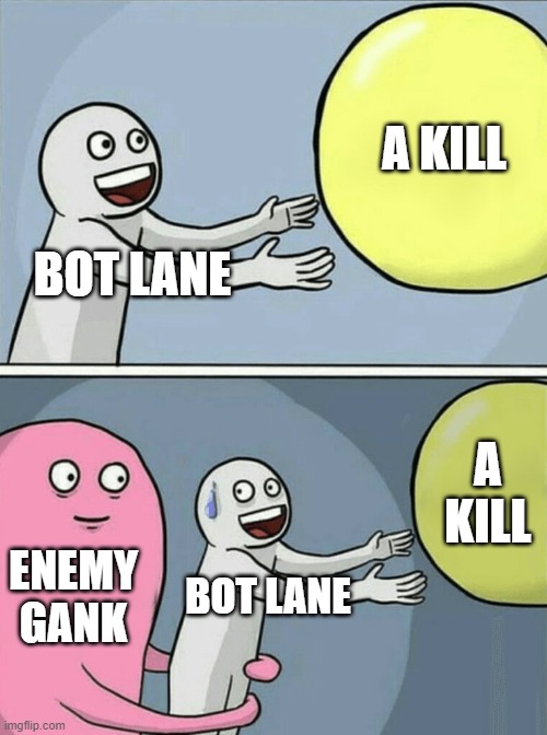 Bot Lane Diff | A KILL; BOT LANE; A KILL; ENEMY GANK; BOT LANE | image tagged in memes,running away balloon,league of legends | made w/ Imgflip meme maker