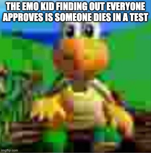 look it up | THE EMO KID FINDING OUT EVERYONE APPROVES IS SOMEONE DIES IN A TEST | image tagged in it would be so awesome | made w/ Imgflip meme maker