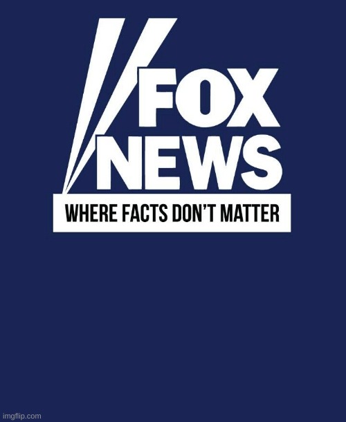 Fox News, where facts don't matter | image tagged in fox news where facts don't matter | made w/ Imgflip meme maker