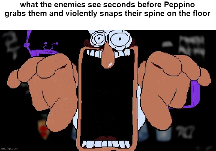 pizza tower meme | what the enemies see seconds before Peppino grabs them and violently snaps their spine on the floor | image tagged in pizza tower,peppino | made w/ Imgflip meme maker