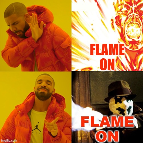 Rorshach #NoUniverseIsSafe | FLAME
ON; FLAME
ON | image tagged in watchmen,dc comics | made w/ Imgflip meme maker