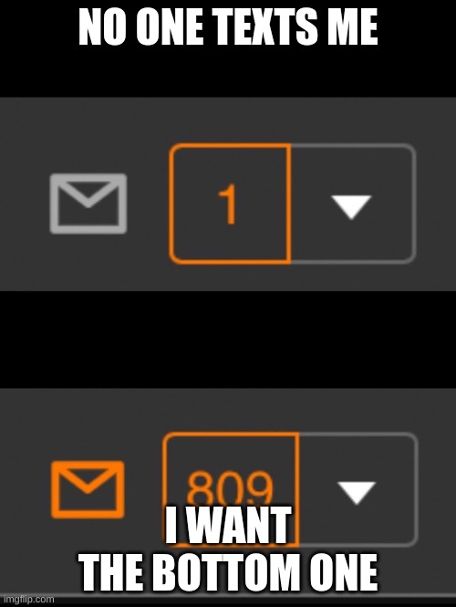 1 notification vs. 809 notifications with message | NO ONE TEXTS ME; I WANT THE BOTTOM ONE | image tagged in 1 notification vs 809 notifications with message | made w/ Imgflip meme maker