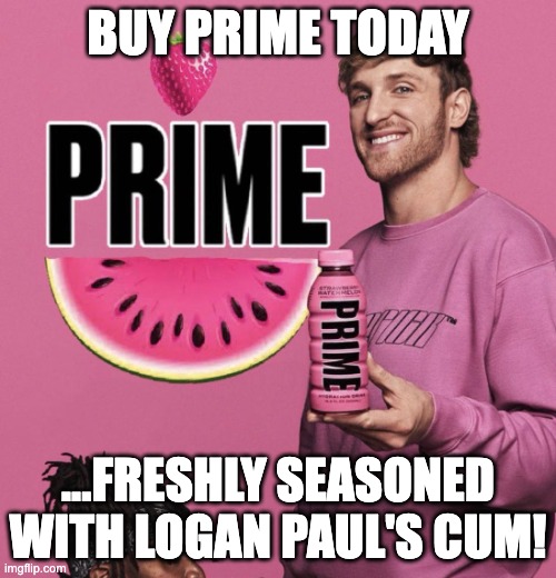 PRIME MEME | BUY PRIME TODAY; ...FRESHLY SEASONED WITH LOGAN PAUL'S CUM! | image tagged in ksi and logan paul prime | made w/ Imgflip meme maker