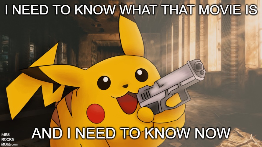 What is that movie? | I NEED TO KNOW WHAT THAT MOVIE IS AND I NEED TO KNOW NOW | image tagged in pikachu has a gun,pikachu,movies,tell me more,gun,memes | made w/ Imgflip meme maker