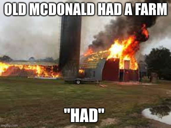 gramar comes in handy | OLD MCDONALD HAD A FARM; "HAD'' | image tagged in farmer,fire | made w/ Imgflip meme maker