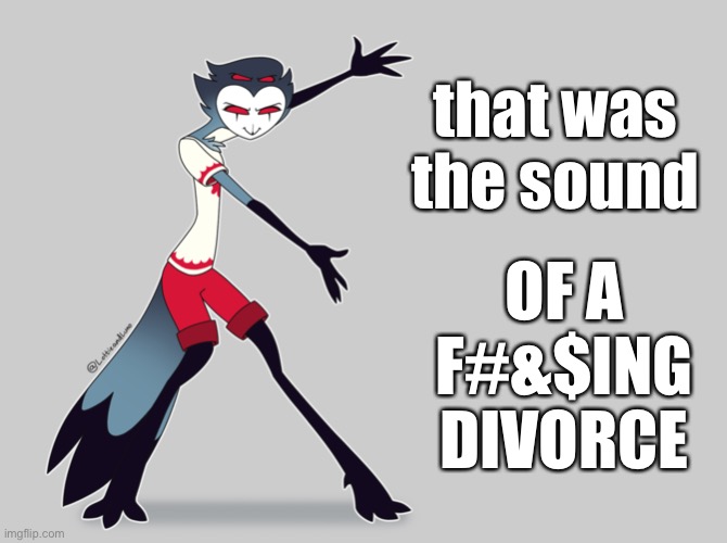 Stolas text | that was the sound OF A F#&$ING DIVORCE | image tagged in stolas text | made w/ Imgflip meme maker