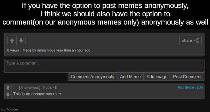 If you have the option to post memes anonymously, I think we should also have the option to comment(on our anonymous memes only) anonymously as well | made w/ Imgflip meme maker