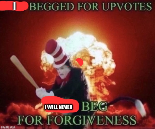 Please give an upvote if you agree or comment this picture | I; I WILL NEVER | image tagged in beg for forgiveness,upvote begging,never,you can't defeat me,memes,funny | made w/ Imgflip meme maker