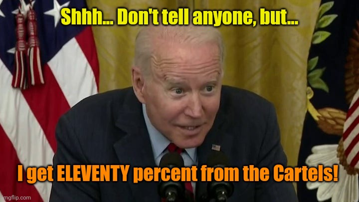 Who needs Hunter? | Shhh... Don't tell anyone, but... I get ELEVENTY percent from the Cartels! | made w/ Imgflip meme maker