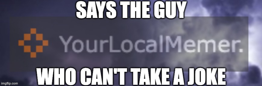 localmemer roasts you | image tagged in localmemer roasts you | made w/ Imgflip meme maker
