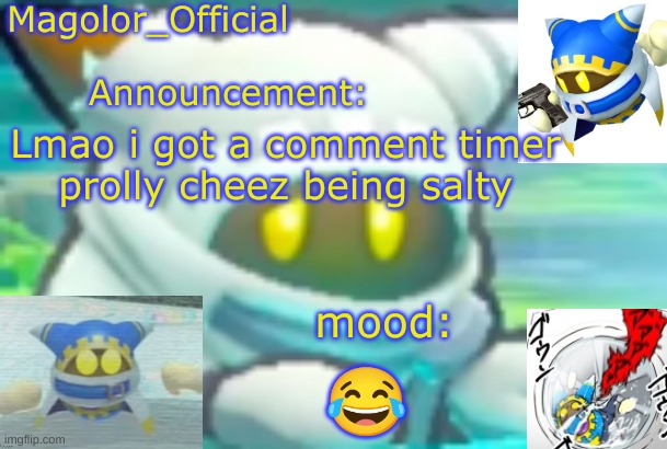Magolor_Official's Magolor announcement temp | Lmao i got a comment timer
prolly cheez being salty; 😂 | image tagged in magolor_official's magolor announcement temp | made w/ Imgflip meme maker
