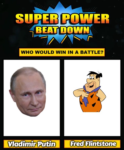 Super Power Beat Down | Vladimir Putin; Fred Flintstone | image tagged in super power beat down,slavic,putin,fred flintstone | made w/ Imgflip meme maker
