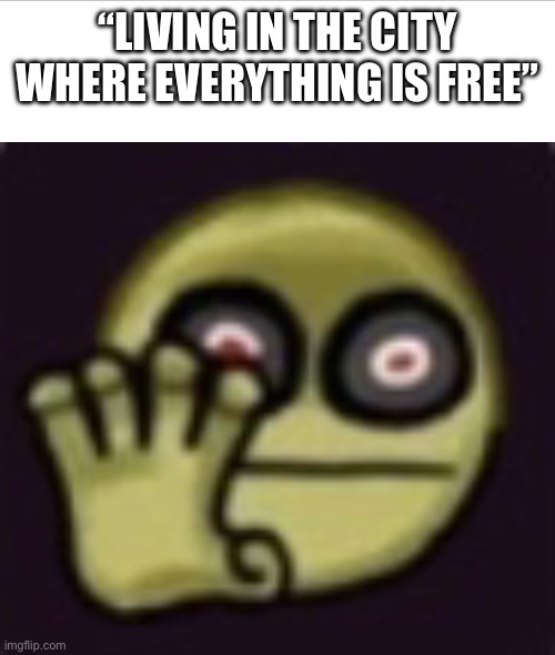 Give me free stuff, Sonic R! | “LIVING IN THE CITY WHERE EVERYTHING IS FREE” | image tagged in grab | made w/ Imgflip meme maker