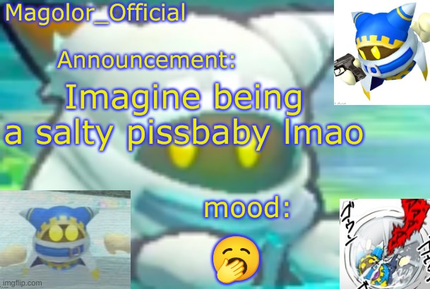 Magolor_Official's Magolor announcement temp | Imagine being a salty pissbaby lmao; 🥱 | image tagged in magolor_official's magolor announcement temp | made w/ Imgflip meme maker