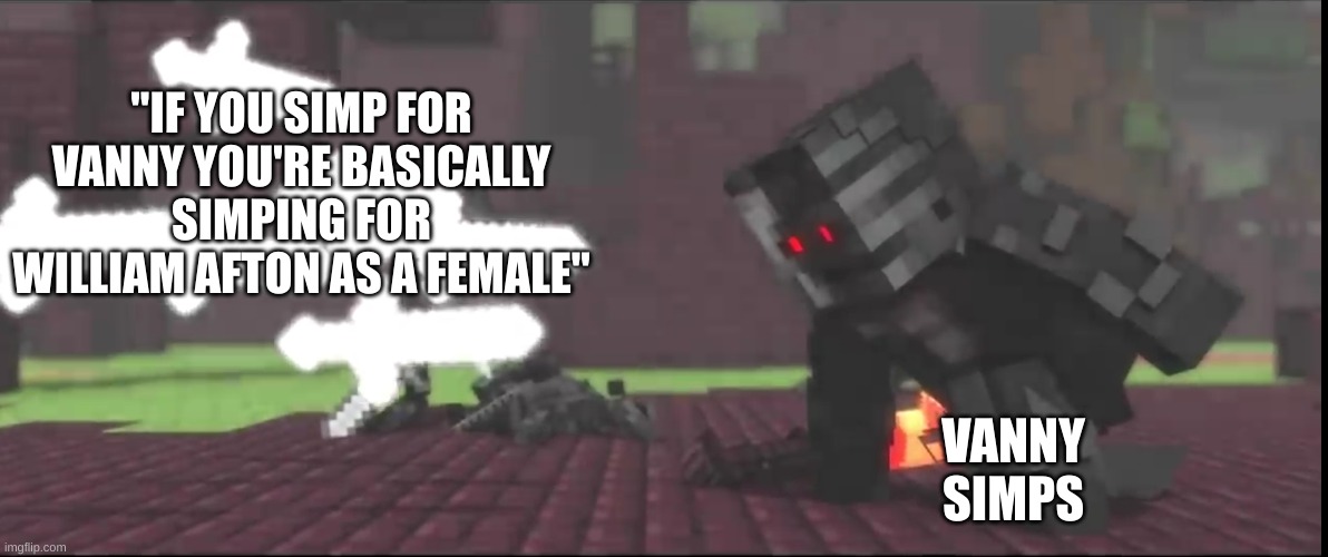 It's true if you think about it | "IF YOU SIMP FOR VANNY YOU'RE BASICALLY SIMPING FOR WILLIAM AFTON AS A FEMALE"; VANNY SIMPS | image tagged in rainimator goodbye swords,fnaf,simp | made w/ Imgflip meme maker