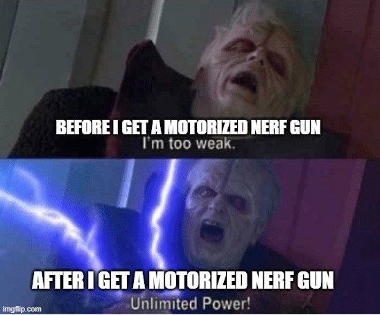 Too weak Unlimited Power | BEFORE I GET A MOTORIZED NERF GUN; AFTER I GET A MOTORIZED NERF GUN | image tagged in too weak unlimited power | made w/ Imgflip meme maker