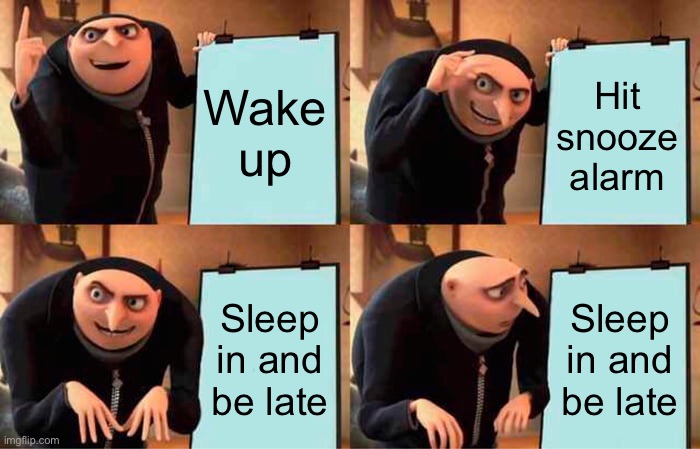Gru's Plan Meme | Wake up; Hit snooze alarm; Sleep in and be late; Sleep in and be late | image tagged in memes,gru's plan | made w/ Imgflip meme maker