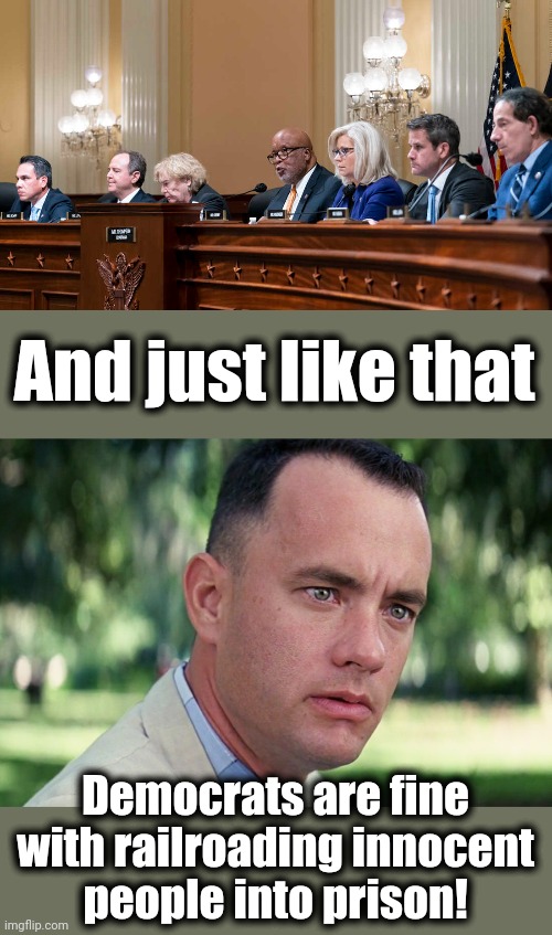 And just like that; Democrats are fine
with railroading innocent
people into prison! | image tagged in memes,and just like that,january 6 committee,democrats,kangaroo court,lies | made w/ Imgflip meme maker