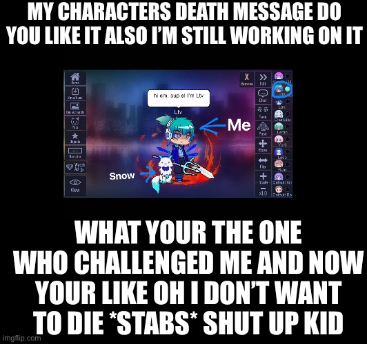 My oc death message | MY CHARACTERS DEATH MESSAGE DO YOU LIKE IT ALSO I’M STILL WORKING ON IT; WHAT YOUR THE ONE WHO CHALLENGED ME AND NOW YOUR LIKE OH I DON’T WANT TO DIE *STABS* SHUT UP KID | image tagged in death message,bossfight | made w/ Imgflip meme maker