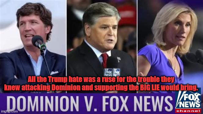 Foxodile tears | All the Trump hate was a ruse for the trouble they knew attacking Dominion and supporting the BIG LIE would bring. | image tagged in fox news,tucker carlson,sean hannity,laura ingraham,donald trump,dominion | made w/ Imgflip meme maker