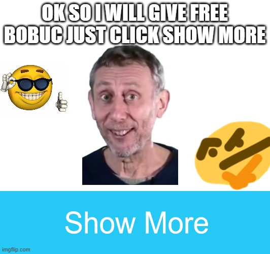 bobuc | OK SO I WILL GIVE FREE BOBUC JUST CLICK SHOW MORE | image tagged in bobux | made w/ Imgflip meme maker