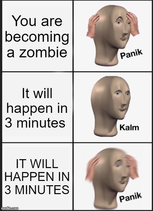 Panik Kalm Panik Meme | You are becoming a zombie; It will happen in 3 minutes; IT WILL HAPPEN IN 3 MINUTES | image tagged in memes,panik kalm panik | made w/ Imgflip meme maker