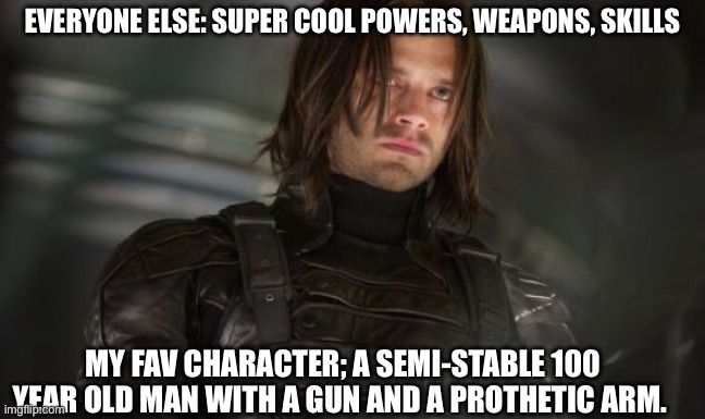 Bucky | EVERYONE ELSE: SUPER COOL POWERS, WEAPONS, SKILLS; MY FAV CHARACTER; A SEMI-STABLE 100 YEAR OLD MAN WITH A GUN AND A PROTHETIC ARM. | image tagged in bucky | made w/ Imgflip meme maker