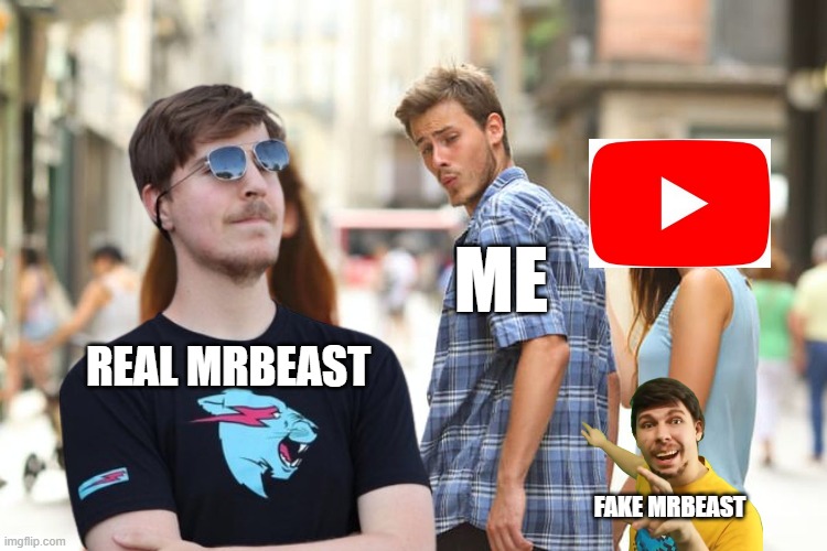 Real MrBeast vs Fake MrBeast | ME; REAL MRBEAST; FAKE MRBEAST | image tagged in memes,distracted boyfriend | made w/ Imgflip meme maker