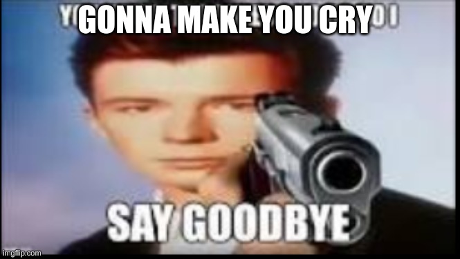 GONNA MAKE YOU CRY | made w/ Imgflip meme maker