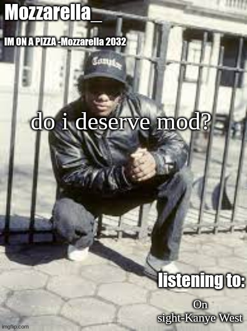 I mean... id like to | do i deserve mod? On sight-Kanye West | image tagged in eazy-e | made w/ Imgflip meme maker