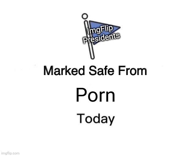 Marked Safe From Meme | Porn ImgFlip Presidents | image tagged in memes,marked safe from | made w/ Imgflip meme maker