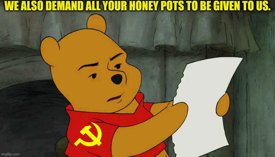 winnie the pooh reading | WE ALSO DEMAND ALL YOUR HONEY POTS TO BE GIVEN TO US. | image tagged in winnie the pooh reading | made w/ Imgflip meme maker