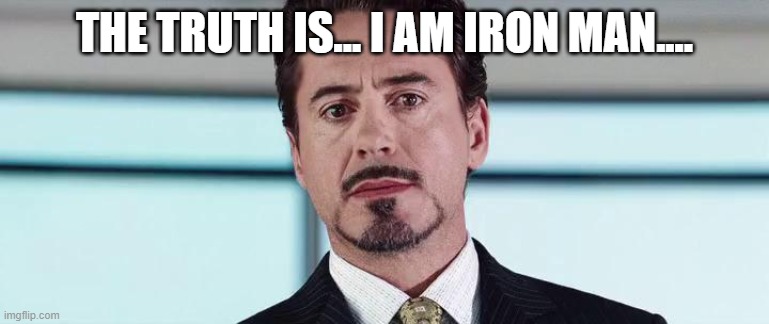 The Truth is... i am iron man - Imgflip