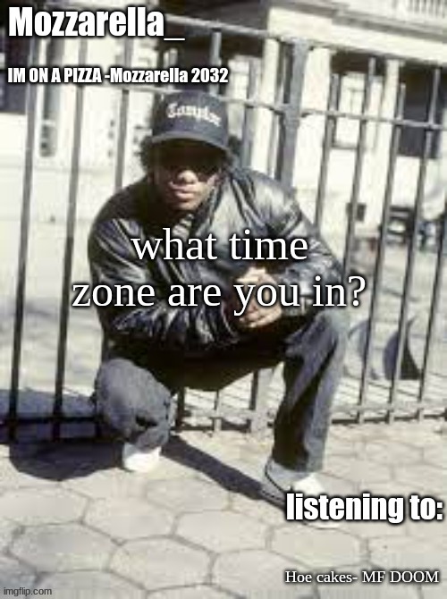 Eazy-E | what time zone are you in? Hoe cakes- MF DOOM | image tagged in eazy-e | made w/ Imgflip meme maker