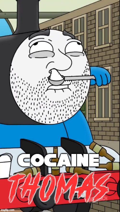 Cocaine Thomas | THOMAS; cocaine | image tagged in train,drugs,cocaine bearmemes | made w/ Imgflip meme maker