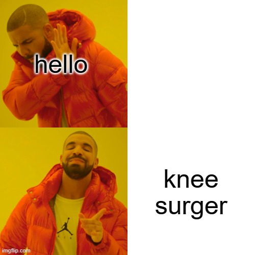 hello knee surger | image tagged in memes,drake hotline bling | made w/ Imgflip meme maker