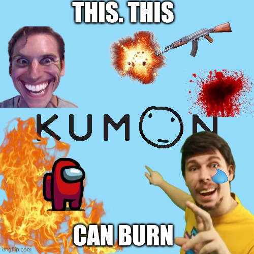 Kumon | THIS. THIS; CAN BURN | image tagged in school | made w/ Imgflip meme maker