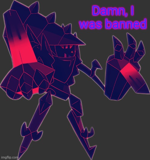 Necrozma OC | Damn, I was banned | image tagged in necrozma oc | made w/ Imgflip meme maker