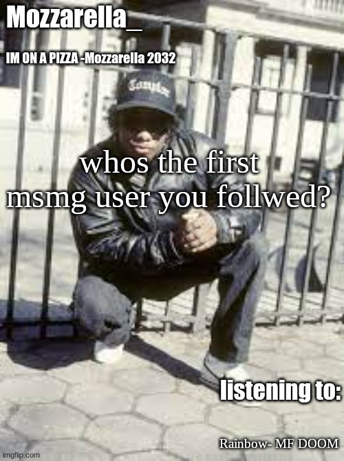 Eazy-E | whos the first msmg user you follwed? Rainbow- MF DOOM | image tagged in eazy-e | made w/ Imgflip meme maker