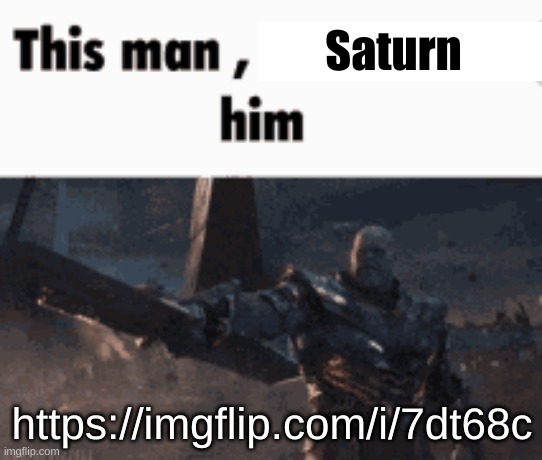 This man, _____ him | Saturn; https://imgflip.com/i/7dt68c | image tagged in this man _____ him | made w/ Imgflip meme maker