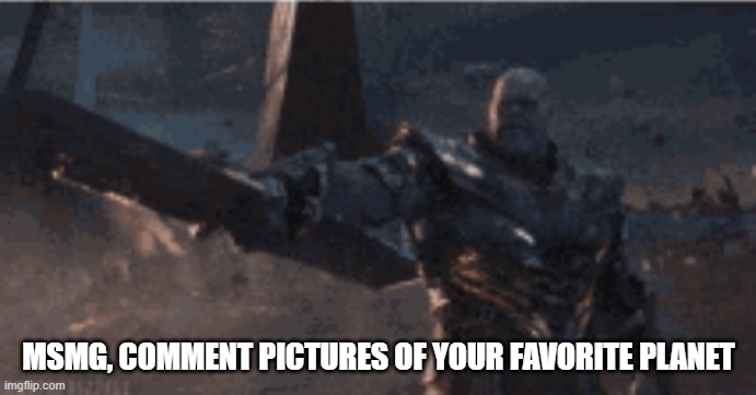 MSMG, COMMENT PICTURES OF YOUR FAVORITE PLANET | made w/ Imgflip meme maker